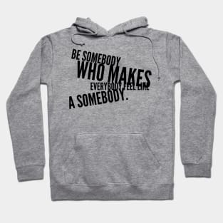be somebody who makes everybody feel like a somebody Hoodie